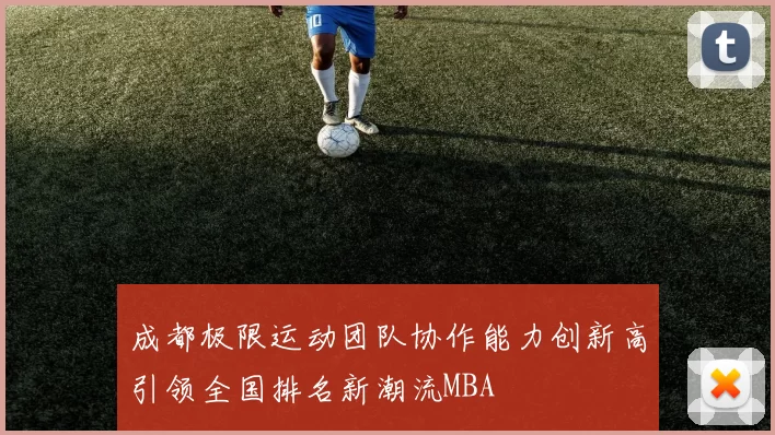 成都极限运动团队协作能力创新高引领全国排名新潮流MBA