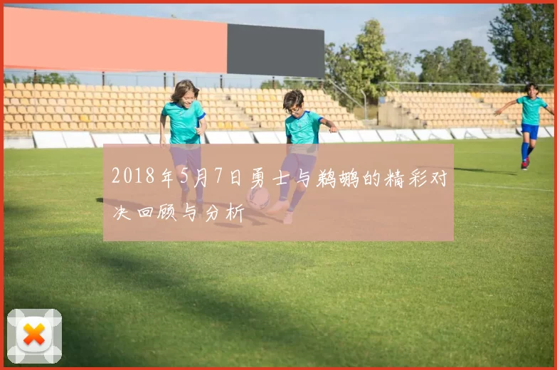 2018年5月7日勇士与鹈鹕的精彩对决回顾与分析