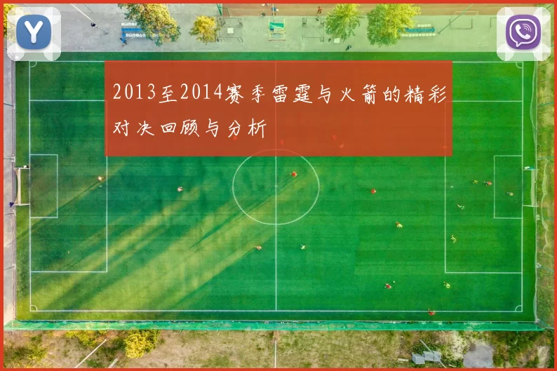 2013至2014赛季雷霆与火箭的精彩对决回顾与分析