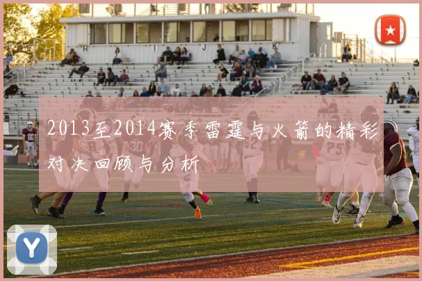2013至2014赛季雷霆与火箭的精彩对决回顾与分析
